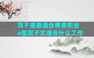 双子座最适合哪些职业 a型双子女适合什么工作